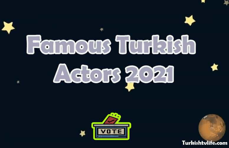 The Most Famous Turkish Actors 2021