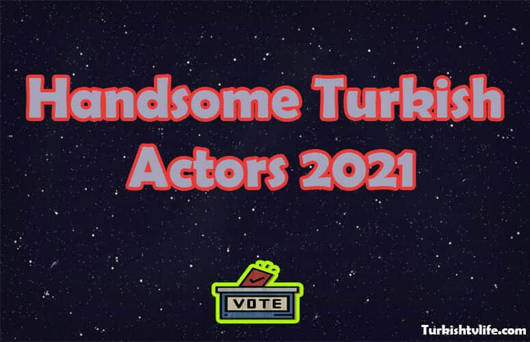 The Most Handsome Turkish Actors 2021