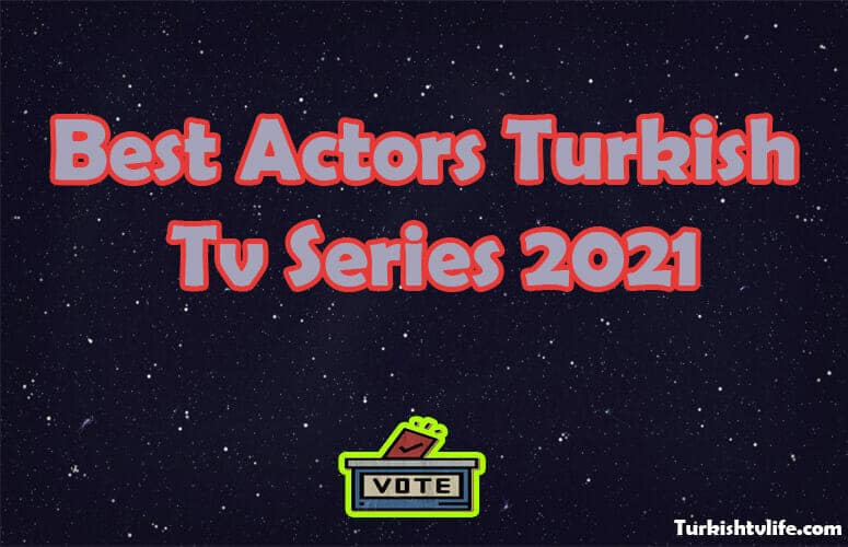 The Best Actors of Turkish Tv Series 2021