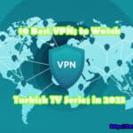 10 Best VPNs to Watch Turkish TV Series in 2024